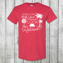 Load image into Gallery viewer, Daydream Tees Does This Shirt Make Me Look Retired?
