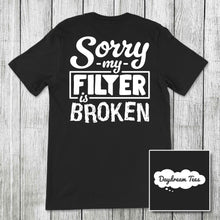 Load image into Gallery viewer, Daydream Tees Sorry My Filter is Broken