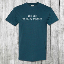 Load image into Gallery viewer, Daydream Tees It&#39;s Too Peopley Outside
