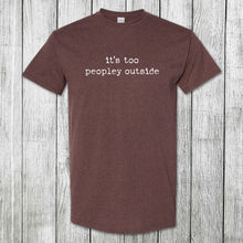 Load image into Gallery viewer, Daydream Tees It&#39;s Too Peopley Outside
