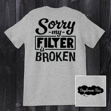 Load image into Gallery viewer, Daydream Tees Sorry My Filter is Broken
